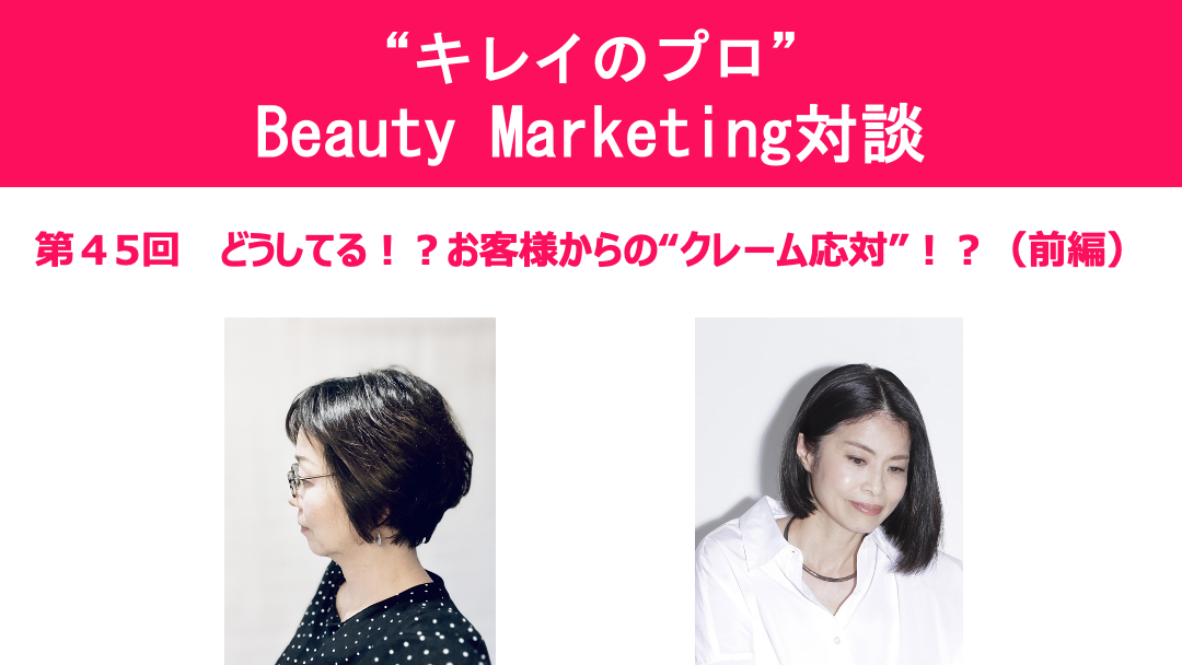 第45回“キレイのプロ”Beauty Marketing 対談 ～どうしてる！？お客様からの“クレーム応対”！？～　1